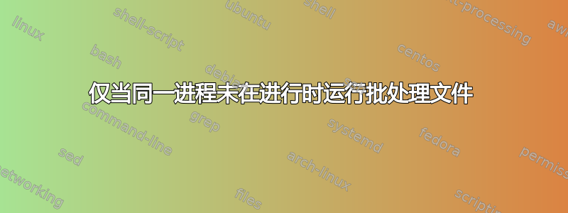 仅当同一进程未在进行时运行批处理文件