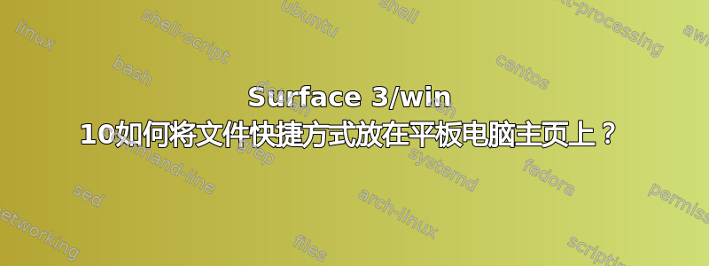 Surface 3/win 10如何将文件快捷方式放在平板电脑主页上？