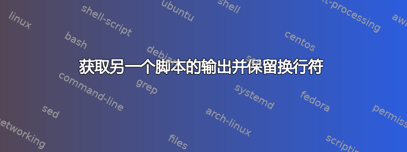 获取另一个脚本的输出并保留换行符