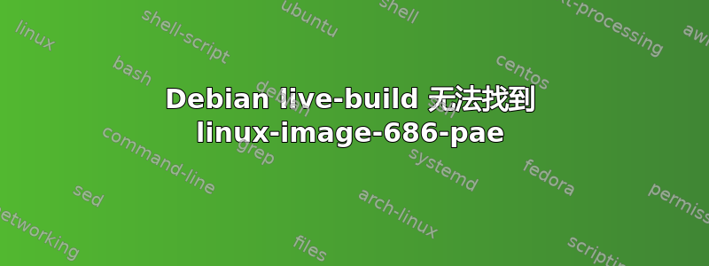 Debian live-build 无法找到 linux-image-686-pae