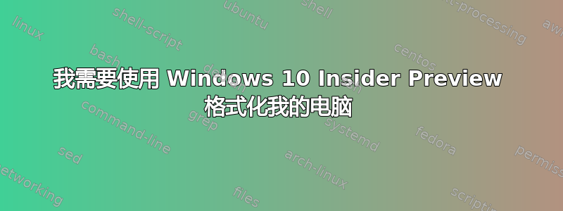 我需要使用 Windows 10 Insider Preview 格式化我的电脑