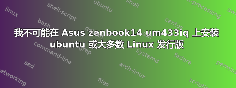 我不可能在 Asus zenbook14 um433iq 上安装 ubuntu 或大多数 Linux 发行版