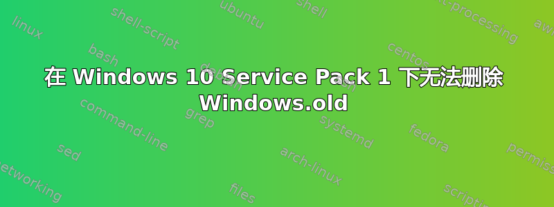 在 Windows 10 Service Pack 1 下无法删除 Windows.old