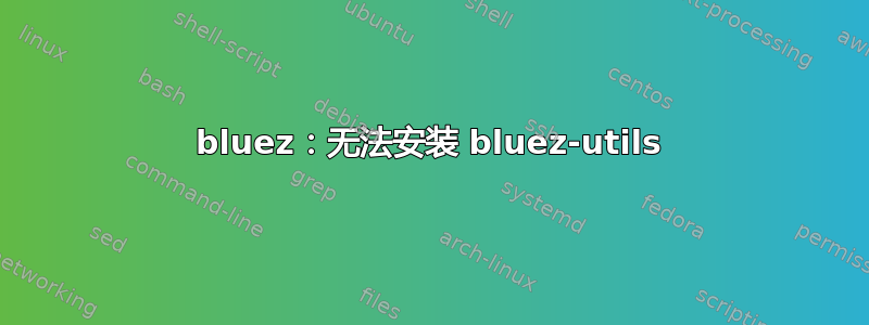 bluez：无法安装 bluez-utils