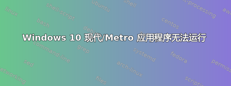 Windows 10 现代/Metro 应用程序无法运行