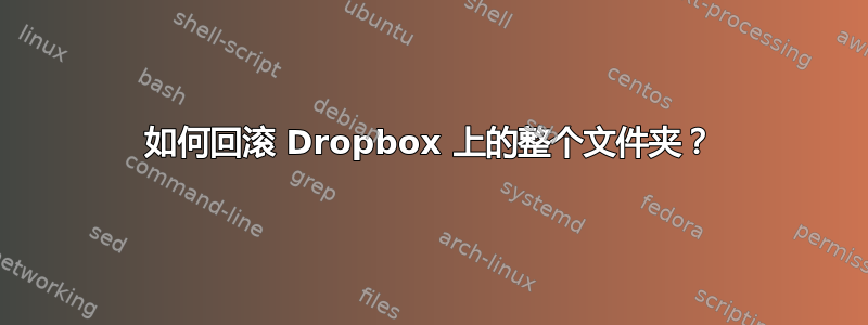 如何回滚 Dropbox 上的整个文件夹？