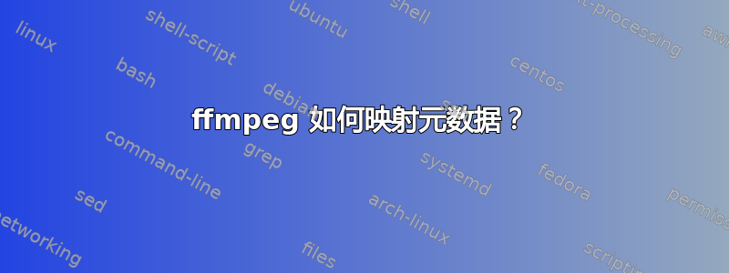 ffmpeg 如何映射元数据？