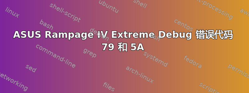 ASUS Rampage IV Extreme Debug 错误代码 79 和 5A