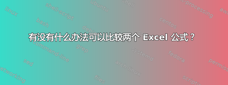 有没有什么办法可以比较两个 Excel 公式？