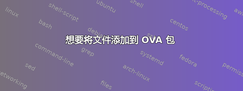 想要将文件添加到 OVA 包