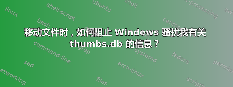 移动文件时，如何阻止 Windows 骚扰我有关 thumbs.db 的信息？