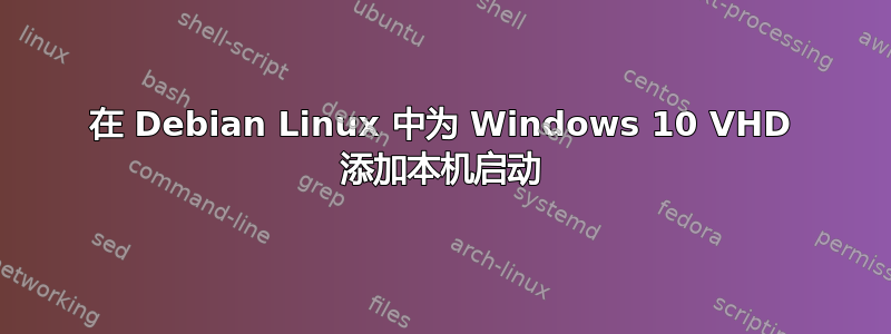 在 Debian Linux 中为 Windows 10 VHD 添加本机启动