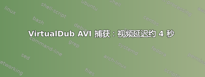 VirtualDub AVI 捕获：视频延迟约 4 秒