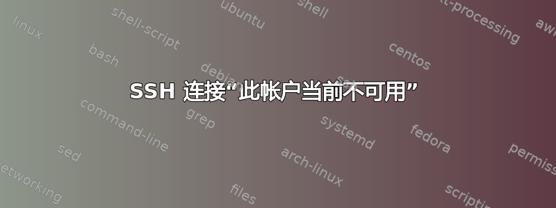 SSH 连接“此帐户当前不可用”