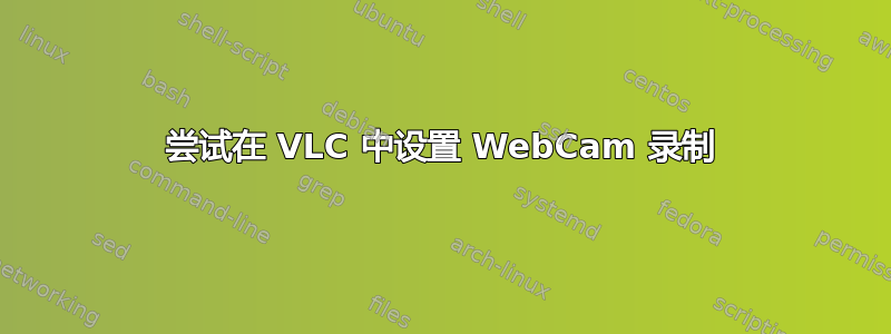 尝试在 VLC 中设置 WebCam 录制