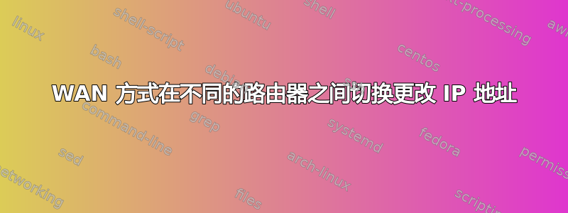 1 WAN 方式在不同的路由器之间切换更改 IP 地址