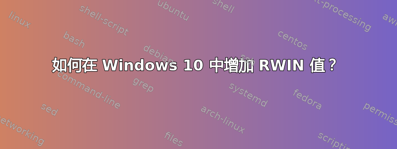 如何在 Windows 10 中增加 RWIN 值？