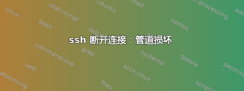 ssh 断开连接：管道损坏