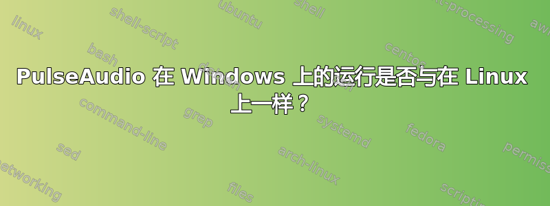 PulseAudio 在 Windows 上的运行是否与在 Linux 上一样？