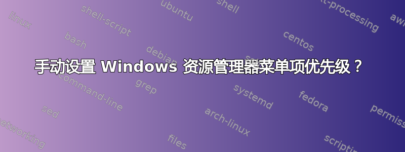 手动设置 Windows 资源管理器菜单项优先级？