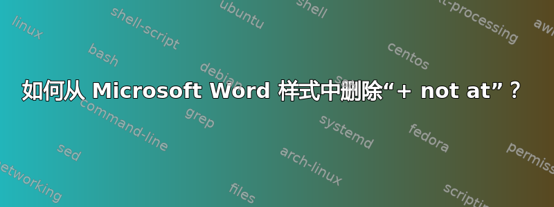 如何从 Microsoft Word 样式中删除“+ not at”？