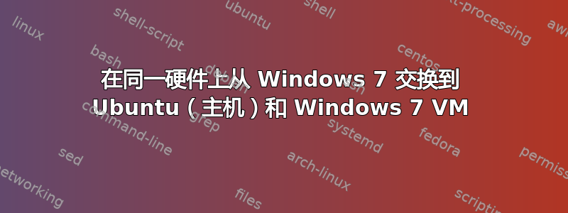 在同一硬件上从 Windows 7 交换到 Ubuntu（主机）和 Windows 7 VM