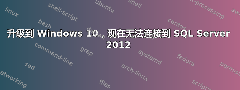 升级到 Windows 10，现在无法连接到 SQL Server 2012