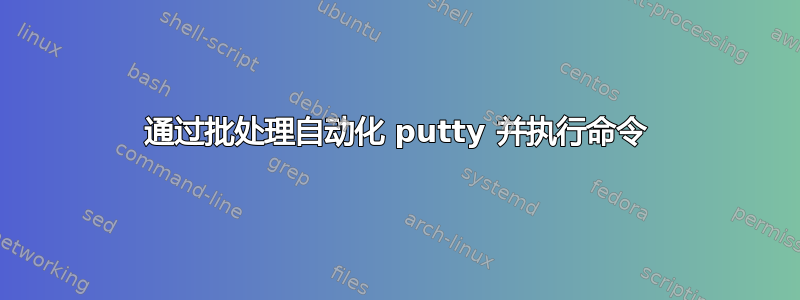 通过批处理自动化 putty 并执行命令