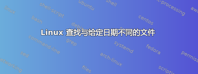 Linux 查找与给定日期不同的文件