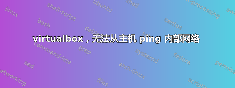 virtualbox，无法从主机 ping 内部网络