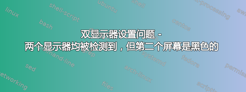 双显示器设置问题 - 两个显示器均被检测到，但第二个屏幕是黑色的