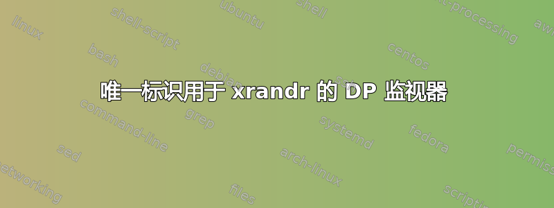 唯一标识用于 xrandr 的 DP 监视器