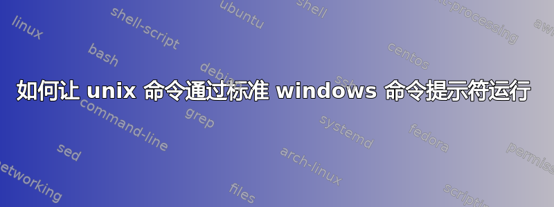 如何让 unix 命令通过标准 windows 命令提示符运行