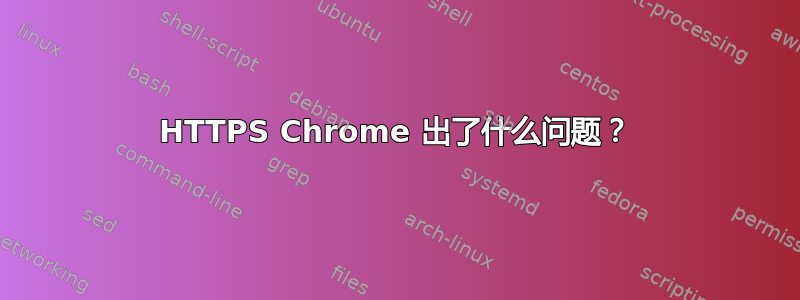 HTTPS Chrome 出了什么问题？