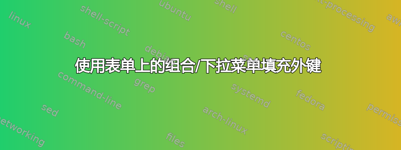 使用表单上的组合/下拉菜单填充外键