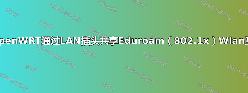 使用OpenWRT通过LAN插头共享Eduroam（802.1x）Wlan互联网