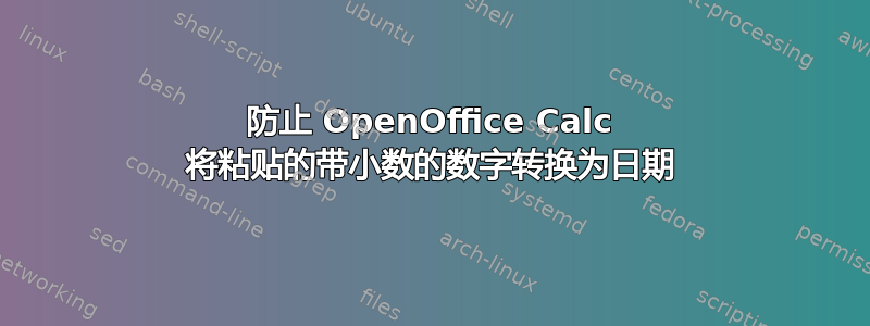 防止 OpenOffice Calc 将粘贴的带小数的数字转换为日期