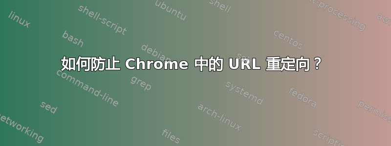 如何防止 Chrome 中的 URL 重定向？