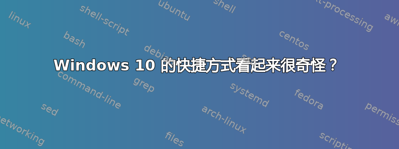 Windows 10 的快捷方式看起来很奇怪？