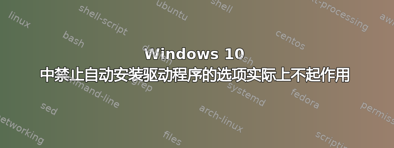 Windows 10 中禁止自动安装驱动程序的选项实际上不起作用