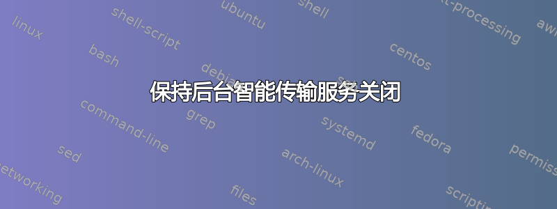 保持后台智能传输服务关闭