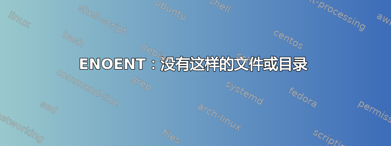 ENOENT：没有这样的文件或目录