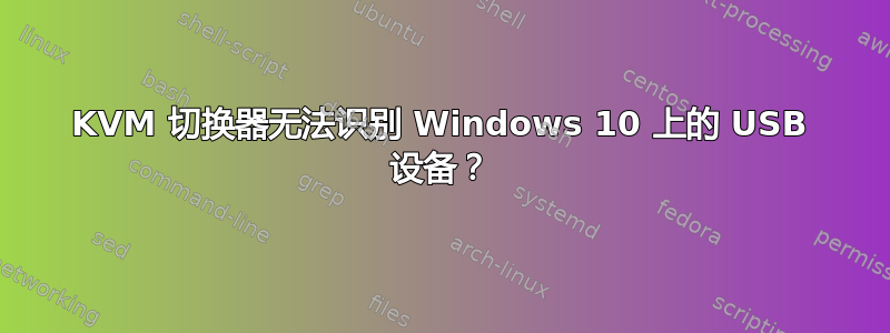 KVM 切换器无法识别 Windows 10 上的 USB 设备？