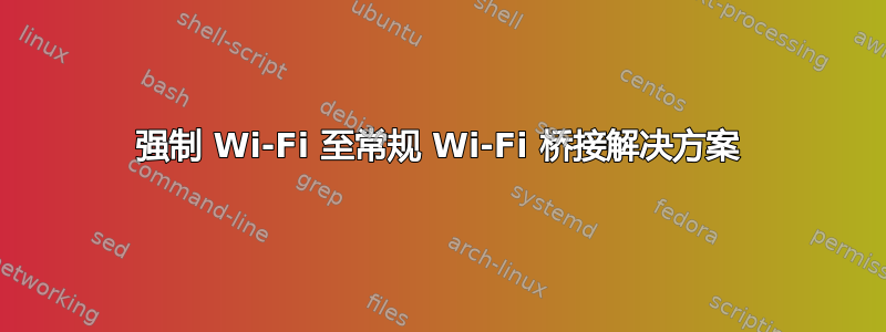 强制 Wi-Fi 至常规 Wi-Fi 桥接解决方案