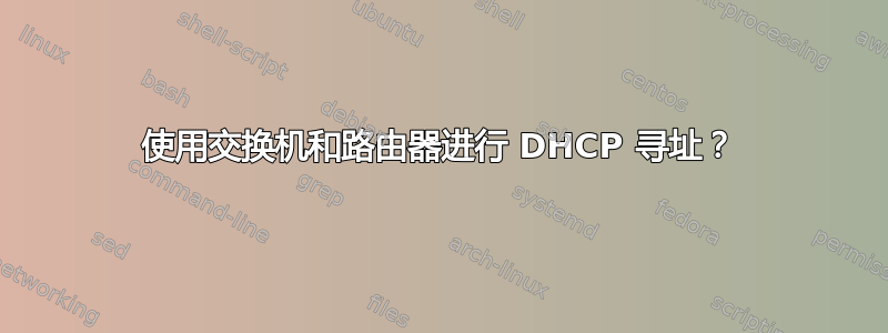 使用交换机和路由器进行 DHCP 寻址？