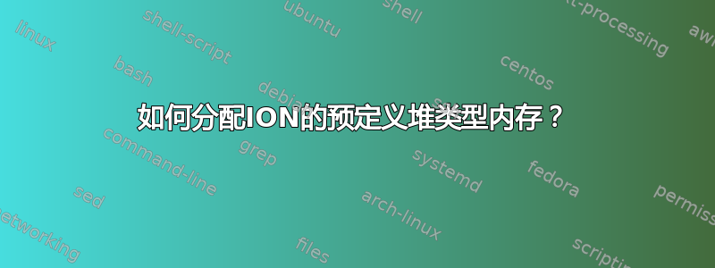 如何分配ION的预定义堆类型内存？