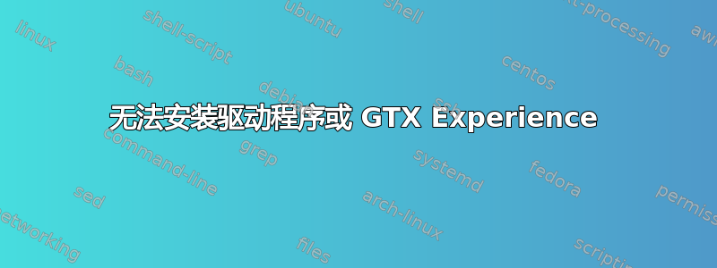 无法安装驱动程序或 GTX Experience