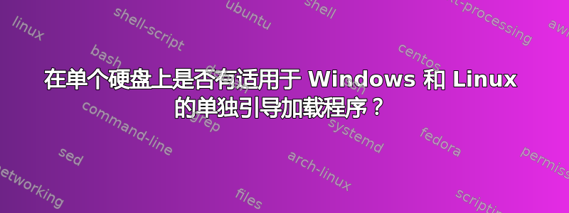 在单个硬盘上是否有适用于 Windows 和 Linux 的单独引导加载程序？