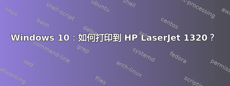 Windows 10：如何打印到 HP LaserJet 1320？