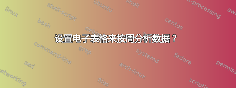 设置电子表格来按周分析数据？